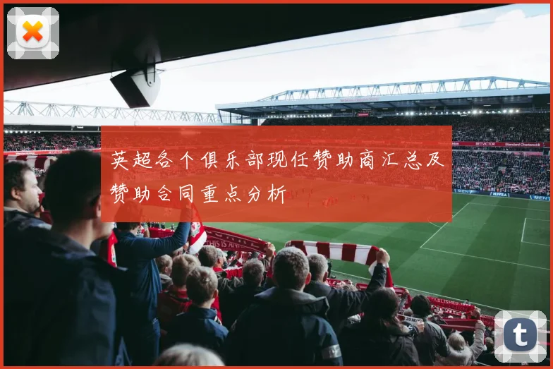 英超各个俱乐部现任赞助商汇总及赞助合同重点分析