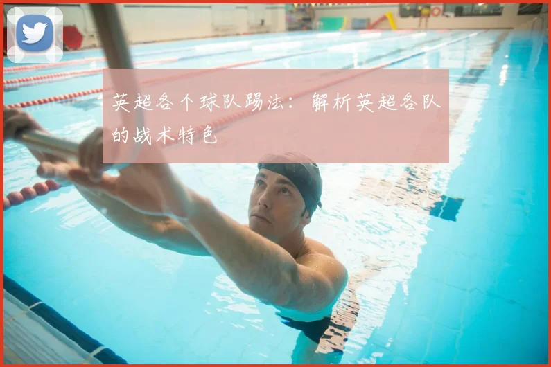 英超各个球队踢法：解析英超各队的战术特色